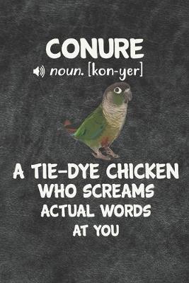 Book cover for Conure A Tie-Dye Chicken Who Screams Actual Words At You Notebook Journal