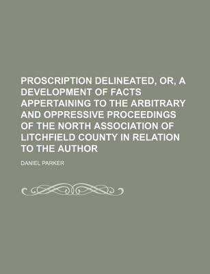 Book cover for Proscription Delineated, Or, a Development of Facts Appertaining to the Arbitrary and Oppressive Proceedings of the North Association of Litchfield County in Relation to the Author