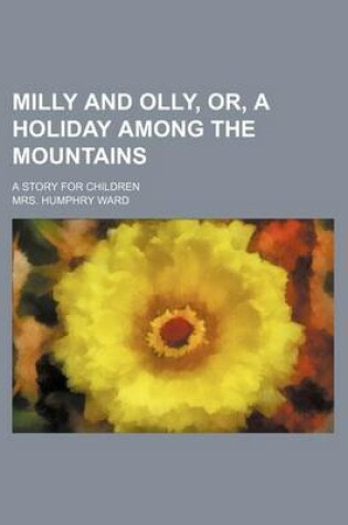 Cover of Milly and Olly, Or, a Holiday Among the Mountains; A Story for Children