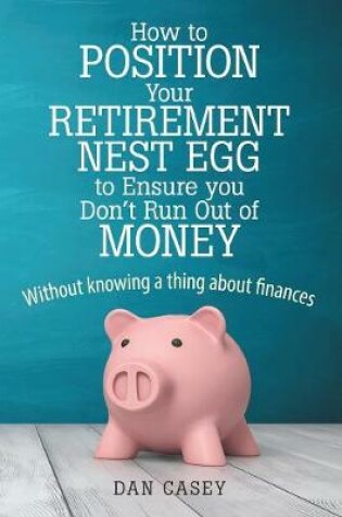 Cover of How to Position Your Retirement Nest Egg to Ensure you Don't Run Out of Money