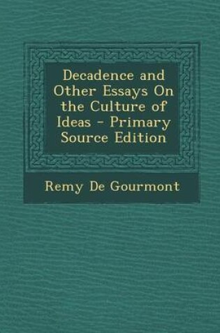 Cover of Decadence and Other Essays on the Culture of Ideas - Primary Source Edition