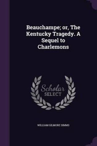 Cover of Beauchampe; Or, the Kentucky Tragedy. a Sequel to Charlemons