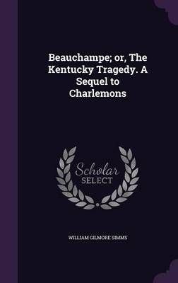 Book cover for Beauchampe; Or, the Kentucky Tragedy. a Sequel to Charlemons