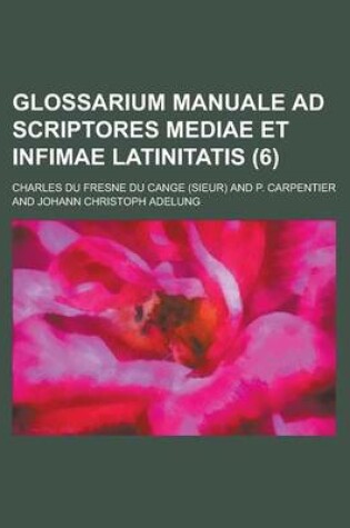 Cover of Glossarium Manuale Ad Scriptores Mediae Et Infimae Latinitatis (6)