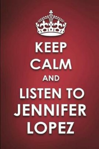 Cover of Keep Calm And Listen To Jennifer Lopez