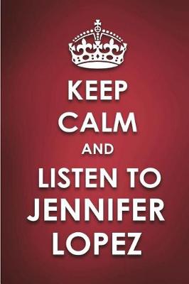Book cover for Keep Calm And Listen To Jennifer Lopez