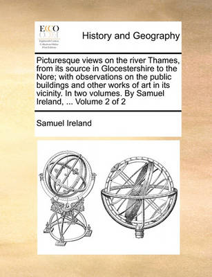 Book cover for Picturesque Views on the River Thames, from Its Source in Glocestershire to the Nore; With Observations on the Public Buildings and Other Works of Art in Its Vicinity. in Two Volumes. by Samuel Ireland, ... Volume 2 of 2