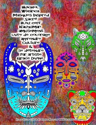 Book cover for Huichol Wixarica Masques Inspired Sacre Bleu cerf Kauyumari amusement livre de coloriage apprendre Culture & se detendre Par artiste Grace Divine