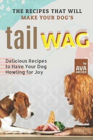 Cover of The Recipes That Will Make Your Dog's Tail Wag