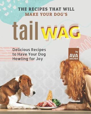 Book cover for The Recipes That Will Make Your Dog's Tail Wag