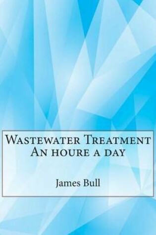 Cover of Wastewater Treatment an Houre a Day