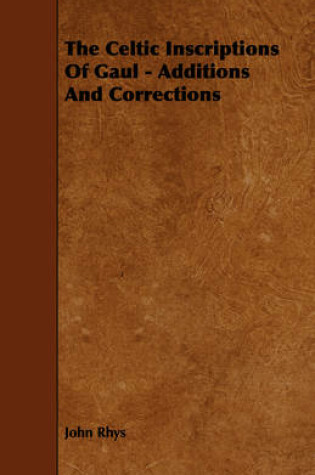 Cover of The Celtic Inscriptions Of Gaul - Additions And Corrections