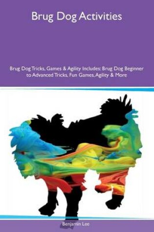 Cover of Brug Dog Activities Brug Dog Tricks, Games & Agility Includes