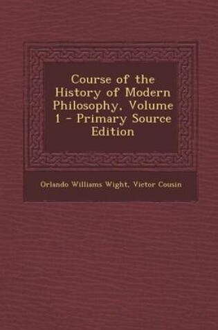 Cover of Course of the History of Modern Philosophy, Volume 1 - Primary Source Edition