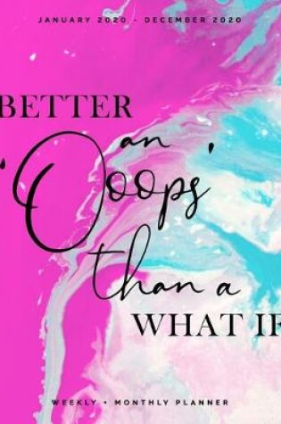 Cover of Better an 'Oops' than a What If - January 2020 - December 2020 - Weekly + Monthly Planner