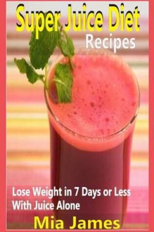 Cover of Super Juice Diet Recipes