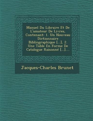 Book cover for Manuel Du Libraire Et de L'Amateur de Livres, Contenant