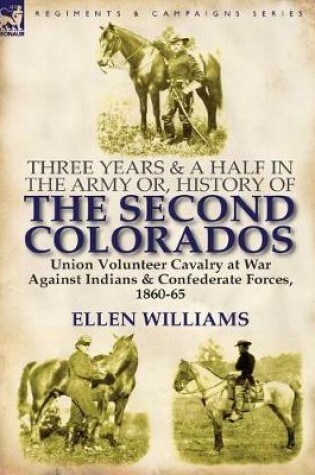 Cover of Three Years and a Half in the Army Or, History of the Second Colorados-Union Volunteer Cavalry at War Against Indians & Confederate Forces, 1860-65