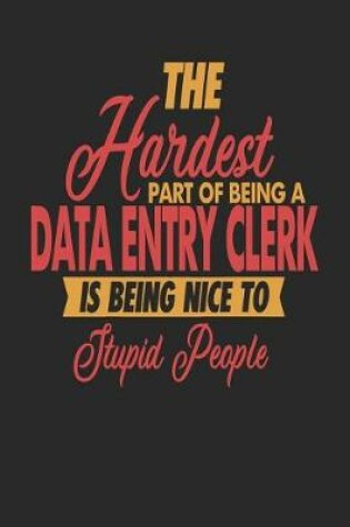 Cover of The Hardest Part Of Being An Data Entry Clerk Is Being Nice To Stupid People