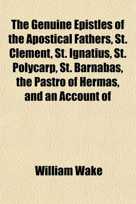 Book cover for The Genuine Epistles of the Apostical Fathers, St. Clement, St. Ignatius, St. Polycarp, St. Barnabas, the Pastro of Hermas, and an Account of