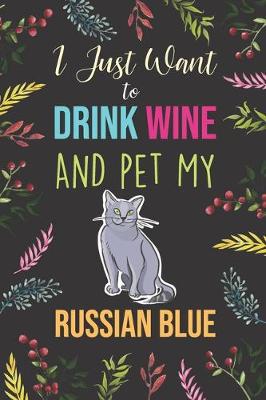 Book cover for I Just Want To Drink Wine And Pet My Russian Blue