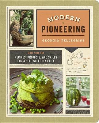 Book cover for Modern Pioneering: More Than 150 Recipes, Projects, and Skills for a Self-Sufficient Life