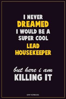 Book cover for I Never Dreamed I would Be A Super Cool Lead Housekeeper But Here I Am Killing It