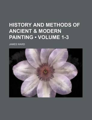 Book cover for History and Methods of Ancient & Modern Painting (Volume 1-3)