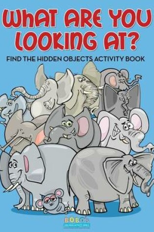 Cover of What Are You Looking At? Find the Hidden Objects Activity Book