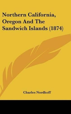 Book cover for Northern California, Oregon And The Sandwich Islands (1874)