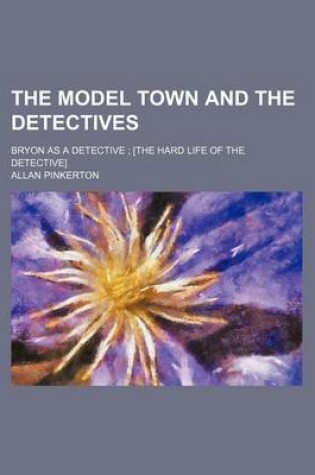Cover of The Model Town and the Detectives; Bryon as a Detective [The Hard Life of the Detective]