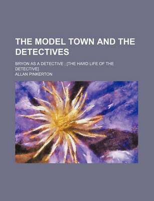 Book cover for The Model Town and the Detectives; Bryon as a Detective [The Hard Life of the Detective]