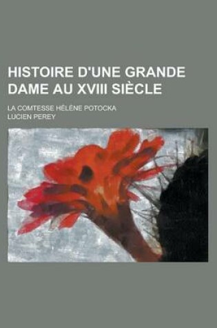 Cover of Histoire D'Une Grande Dame Au XVIII Siecle; La Comtesse Helene Potocka