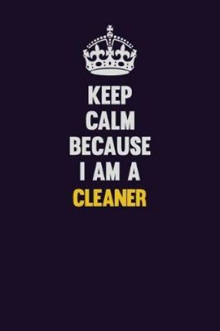 Cover of Keep Calm Because I Am A Cleaner