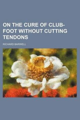 Cover of On the Cure of Club-Foot Without Cutting Tendons