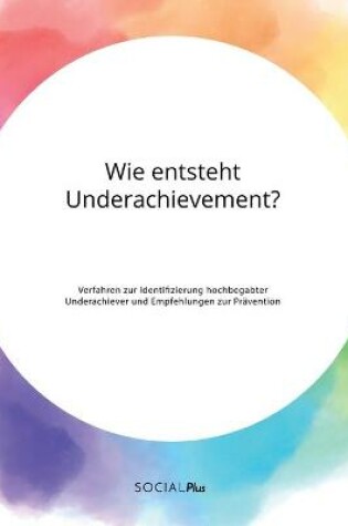 Cover of Wie entsteht Underachievement? Verfahren zur Identifizierung hochbegabter Underachiever und Empfehlungen zur Pravention