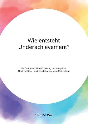 Book cover for Wie entsteht Underachievement? Verfahren zur Identifizierung hochbegabter Underachiever und Empfehlungen zur Pravention