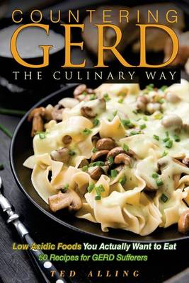 Book cover for Countering Gerd the Culinary Way - Low Acidic Foods You Actually Want to Eat