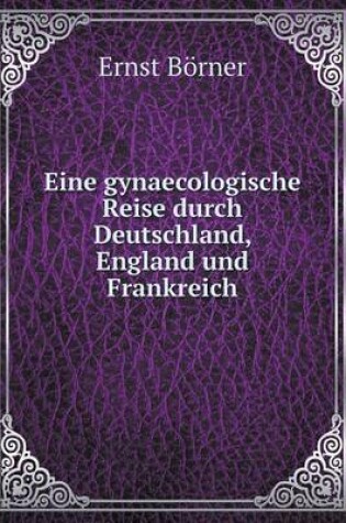 Cover of Eine gynaecologische Reise durch Deutschland, England und Frankreich