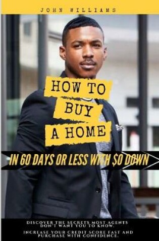Cover of How To Buy A Home In 60 Days Or Less With $0 Down