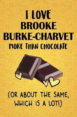 Book cover for I Love Brooke Burke-Charvet More Than Chocolate (Or About The Same, Which Is A Lot!)