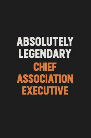 Cover of Absolutely Legendary Chief Association Executive