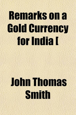 Book cover for Remarks on a Gold Currency for India [&C.].