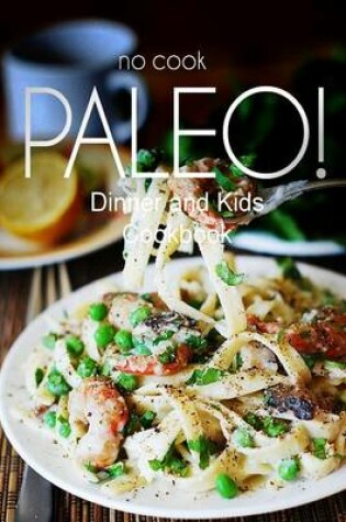 Cover of No-Cook Paleo! - Dinner and Kids Cookbook