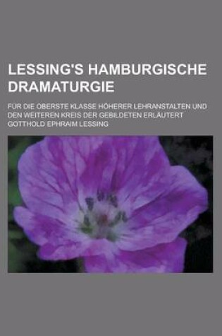 Cover of Lessing's Hamburgische Dramaturgie; Fur Die Oberste Klasse Hoherer Lehranstalten Und Den Weiteren Kreis Der Gebildeten Erlautert