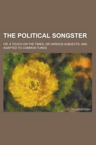 Cover of The Political Songster; Or, a Touch on the Times, on Various Subjects, and Adapted to Common Tunes