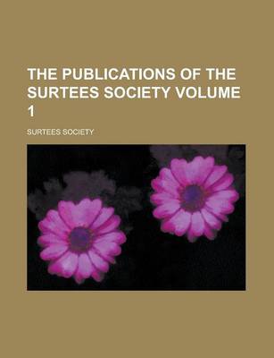 Book cover for The Publications of the Surtees Society Volume 1