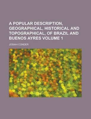 Book cover for A Popular Description, Geographical, Historical and Topographical, of Brazil and Buenos Ayres Volume 1