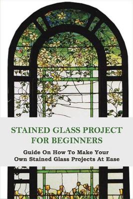 Cover of Stained Glass Project For Beginners