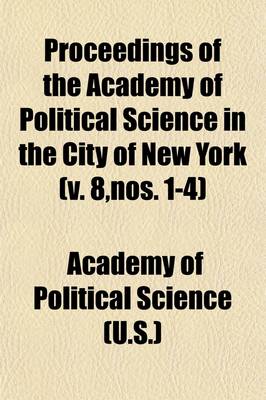 Book cover for Proceedings of the Academy of Political Science in the City of New York (Volume 8, Nos. 1-4)